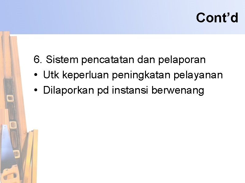 Cont’d 6. Sistem pencatatan dan pelaporan • Utk keperluan peningkatan pelayanan • Dilaporkan pd