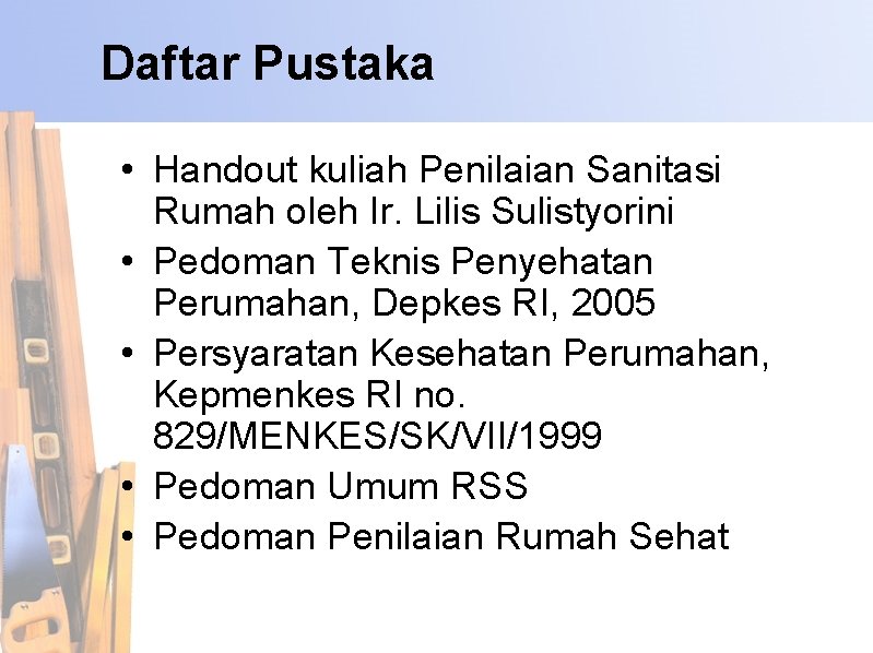 Daftar Pustaka • Handout kuliah Penilaian Sanitasi Rumah oleh Ir. Lilis Sulistyorini • Pedoman