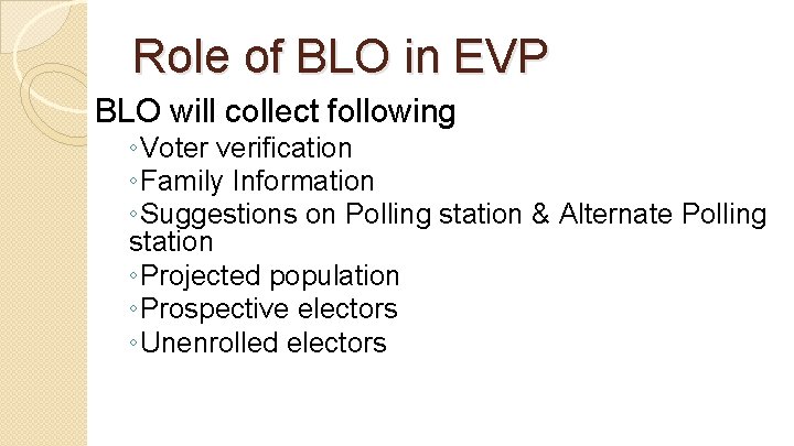 Role of BLO in EVP BLO will collect following ◦Voter verification ◦Family Information ◦Suggestions