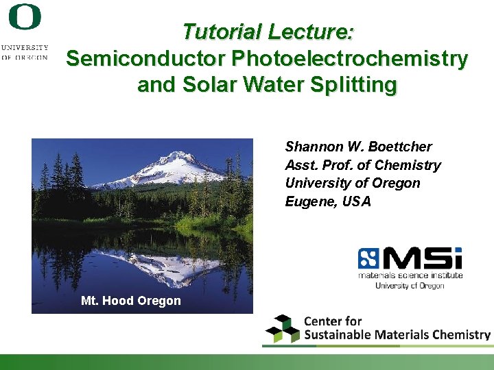 Tutorial Lecture: Semiconductor Photoelectrochemistry and Solar Water Splitting Shannon W. Boettcher Asst. Prof. of