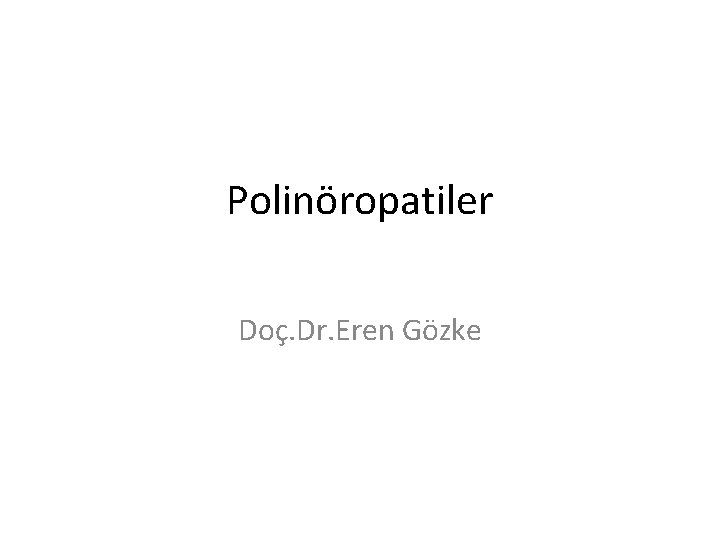 Polinöropatiler Doç. Dr. Eren Gözke Polinöropatiler Doç. Dr. Eren Gözke