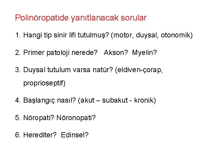 Polinöropatide yanıtlanacak sorular 1. Hangi tip sinir lifi tutulmuş? (motor, duysal, otonomik) 2. Primer Polinöropatide yanıtlanacak sorular 1. Hangi tip sinir lifi tutulmuş? (motor, duysal, otonomik) 2. Primer