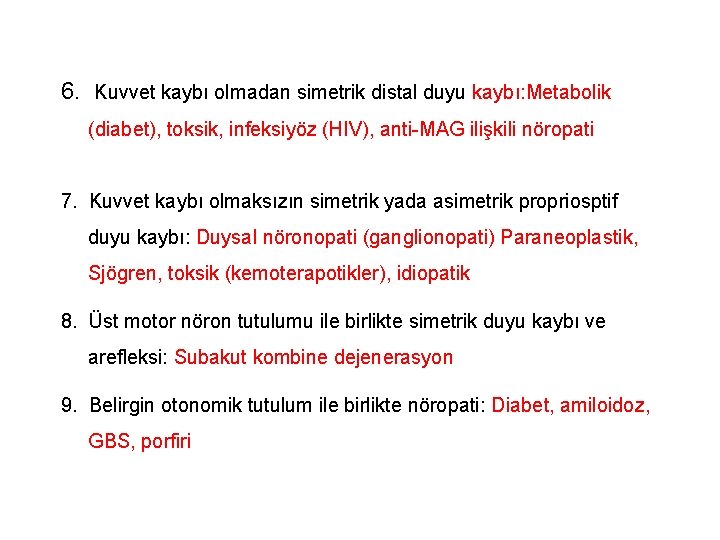 6. Kuvvet kaybı olmadan simetrik distal duyu kaybı: Metabolik (diabet), toksik, infeksiyöz (HIV), anti-MAG 6. Kuvvet kaybı olmadan simetrik distal duyu kaybı: Metabolik (diabet), toksik, infeksiyöz (HIV), anti-MAG