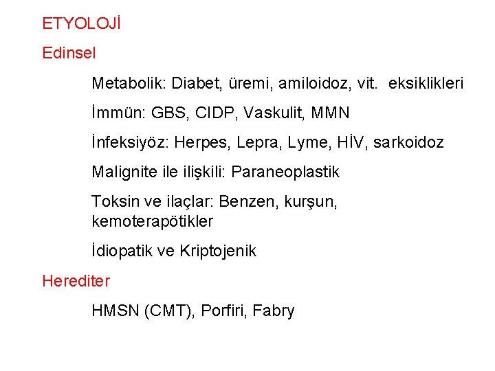 ETYOLOJİ Edinsel Metabolik: Diabet, üremi, amiloidoz, vit. eksiklikleri İmmün: GBS, CIDP, Vaskulit, MMN İnfeksiyöz: ETYOLOJİ Edinsel Metabolik: Diabet, üremi, amiloidoz, vit. eksiklikleri İmmün: GBS, CIDP, Vaskulit, MMN İnfeksiyöz: