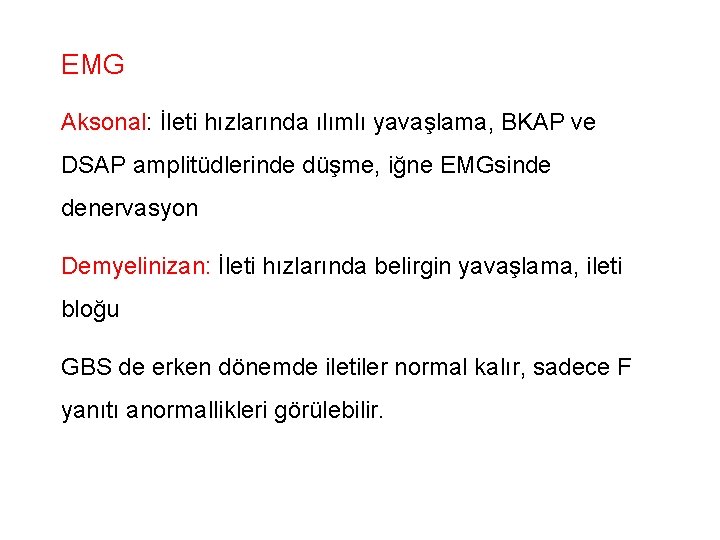 EMG Aksonal: İleti hızlarında ılımlı yavaşlama, BKAP ve DSAP amplitüdlerinde düşme, iğne EMGsinde denervasyon EMG Aksonal: İleti hızlarında ılımlı yavaşlama, BKAP ve DSAP amplitüdlerinde düşme, iğne EMGsinde denervasyon