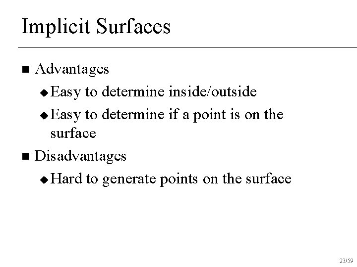 Implicit Surfaces Advantages u Easy to determine inside/outside u Easy to determine if a