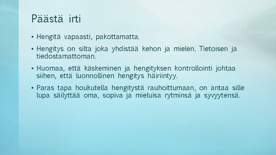 Päästä irti • Hengitä vapaasti, pakottamatta. • Hengitys on silta joka yhdistää kehon ja Päästä irti • Hengitä vapaasti, pakottamatta. • Hengitys on silta joka yhdistää kehon ja