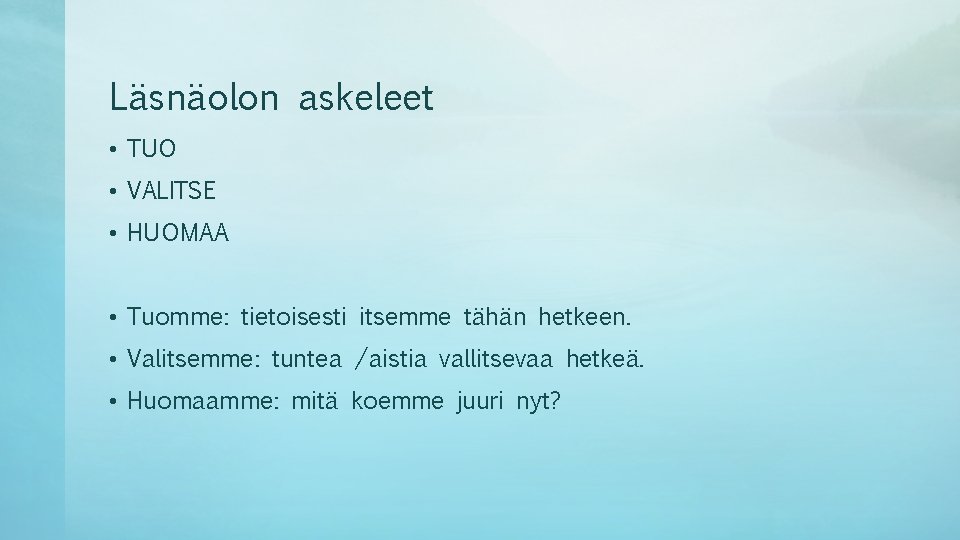 Läsnäolon askeleet • TUO • VALITSE • HUOMAA • Tuomme: tietoisesti itsemme tähän hetkeen. Läsnäolon askeleet • TUO • VALITSE • HUOMAA • Tuomme: tietoisesti itsemme tähän hetkeen.
