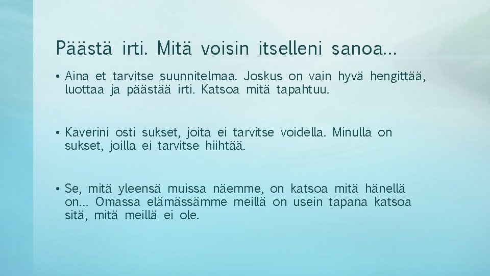 Päästä irti. Mitä voisin itselleni sanoa… • Aina et tarvitse suunnitelmaa. Joskus on vain Päästä irti. Mitä voisin itselleni sanoa… • Aina et tarvitse suunnitelmaa. Joskus on vain