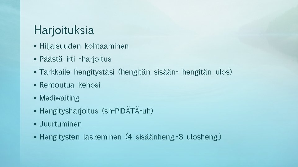 Harjoituksia • Hiljaisuuden kohtaaminen • Päästä irti -harjoitus • Tarkkaile hengitystäsi (hengitän sisään- hengitän Harjoituksia • Hiljaisuuden kohtaaminen • Päästä irti -harjoitus • Tarkkaile hengitystäsi (hengitän sisään- hengitän