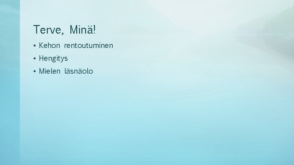 Terve, Minä! • Kehon rentoutuminen • Hengitys • Mielen läsnäolo Terve, Minä! • Kehon rentoutuminen • Hengitys • Mielen läsnäolo