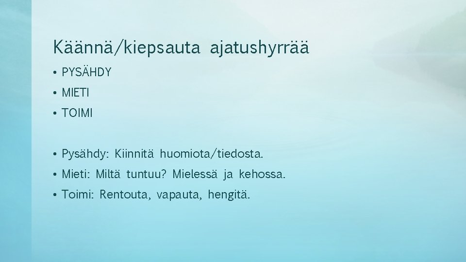 Käännä/kiepsauta ajatushyrrää • PYSÄHDY • MIETI • TOIMI • Pysähdy: Kiinnitä huomiota/tiedosta. • Mieti: Käännä/kiepsauta ajatushyrrää • PYSÄHDY • MIETI • TOIMI • Pysähdy: Kiinnitä huomiota/tiedosta. • Mieti: