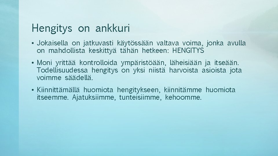 Hengitys on ankkuri • Jokaisella on jatkuvasti käytössään valtava voima, jonka avulla on mahdollista Hengitys on ankkuri • Jokaisella on jatkuvasti käytössään valtava voima, jonka avulla on mahdollista