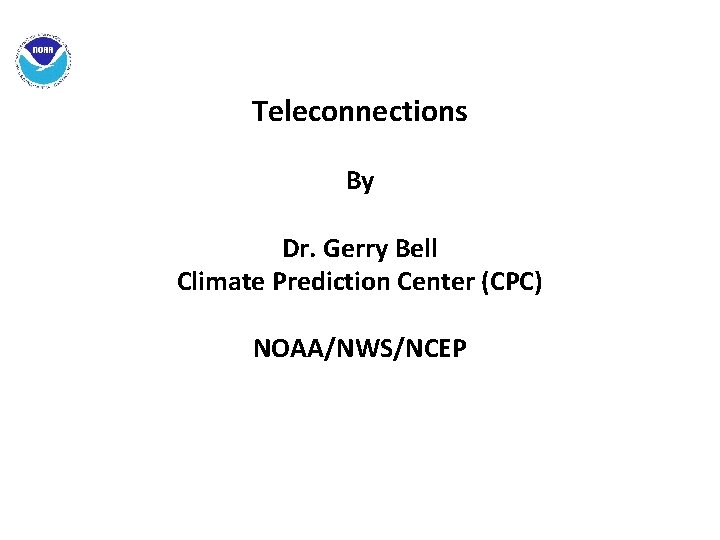 Teleconnections By Dr. Gerry Bell Climate Prediction Center (CPC) NOAA/NWS/NCEP 