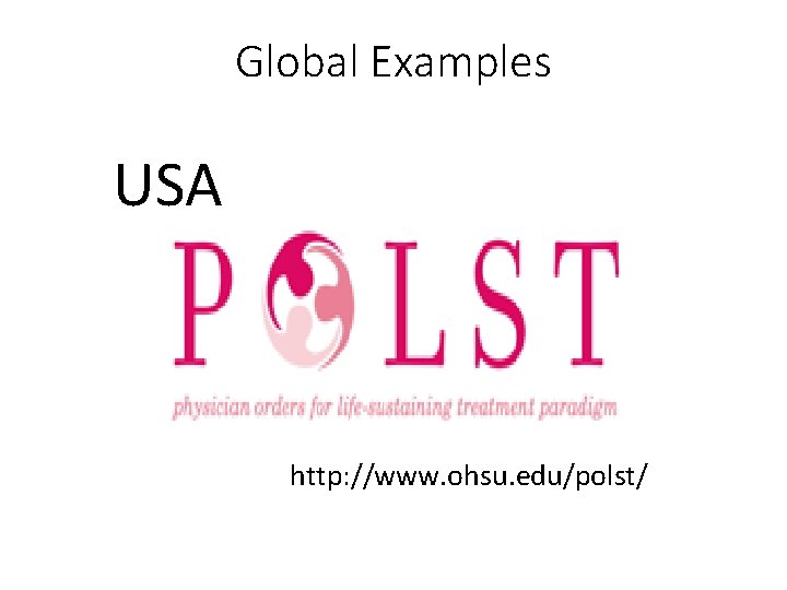 Global Examples USA http: //www. ohsu. edu/polst/ 