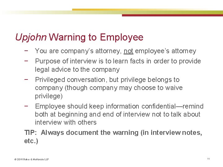 Upjohn Warning to Employee − You are company’s attorney, not employee’s attorney − Purpose