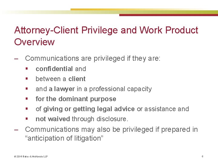 Attorney-Client Privilege and Work Product Overview ‒ Communications are privileged if they are: §