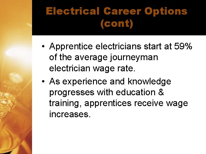 Electrical Career Options (cont) • Apprentice electricians start at 59% of the average journeyman Electrical Career Options (cont) • Apprentice electricians start at 59% of the average journeyman