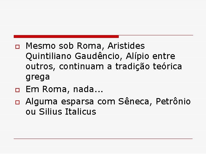 o o o Mesmo sob Roma, Aristides Quintiliano Gaudêncio, Alípio entre outros, continuam a