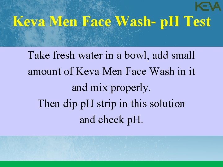 Keva Men Face Wash- p. H Test Take fresh water in a bowl, add