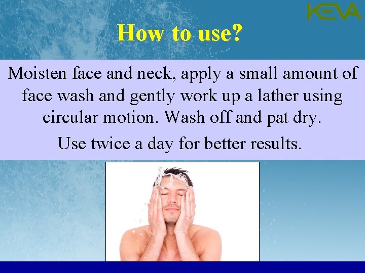 How to use? Moisten face and neck, apply a small amount of face wash