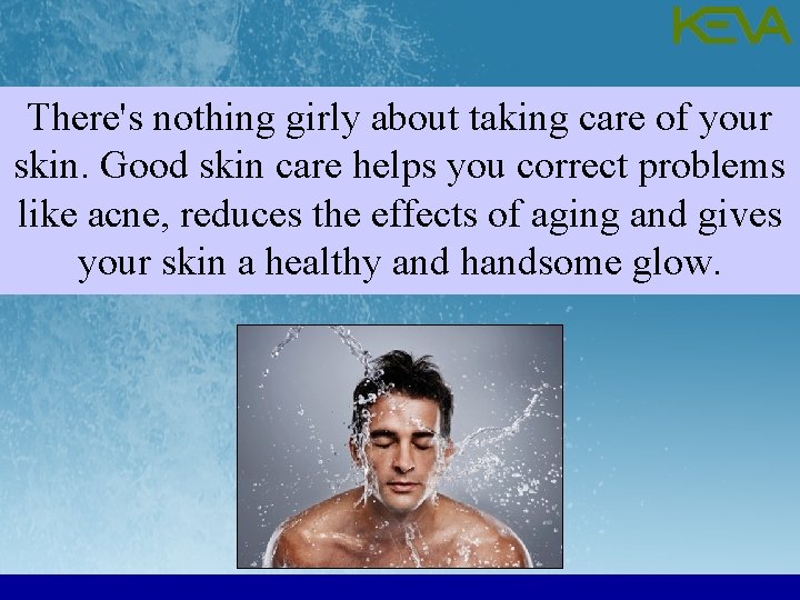 There's nothing girly about taking care of your skin. Good skin care helps you