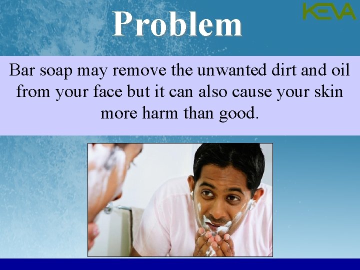 Problem Bar soap may remove the unwanted dirt and oil from your face but