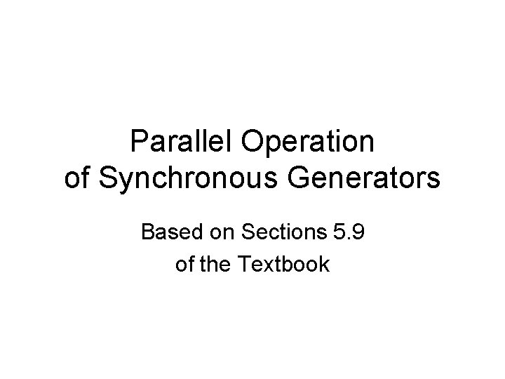Parallel Operation of Synchronous Generators Based on Sections 5. 9 of the Textbook 