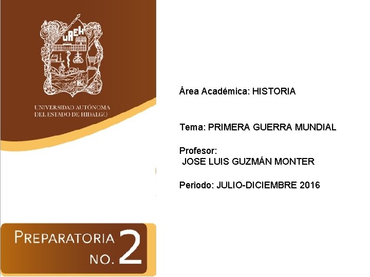 Área Académica: HISTORIA Tema: PRIMERA GUERRA MUNDIAL Profesor: JOSE LUIS GUZMÁN MONTER Periodo: JULIO-DICIEMBRE