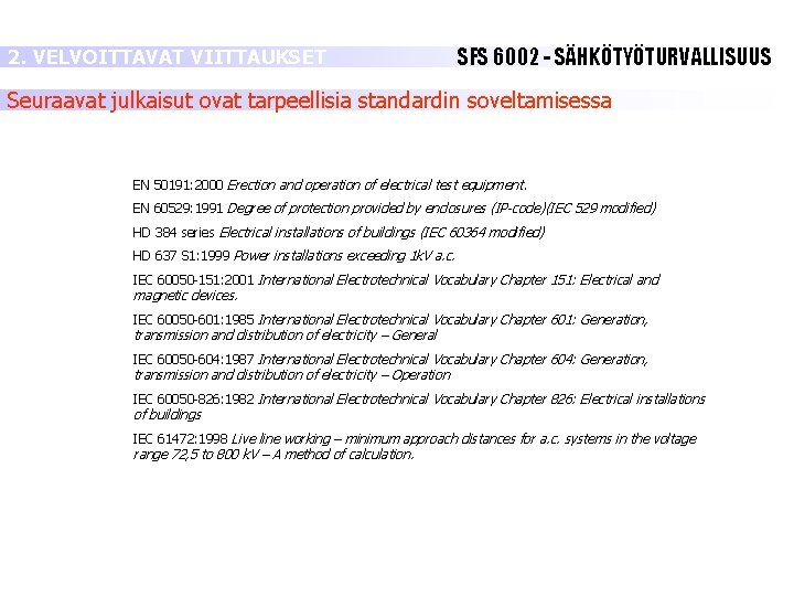 2. VELVOITTAVAT VIITTAUKSET SFS 6002 - SÄHKÖTYÖTURVALLISUUS Seuraavat julkaisut ovat tarpeellisia standardin soveltamisessa EN 2. VELVOITTAVAT VIITTAUKSET SFS 6002 - SÄHKÖTYÖTURVALLISUUS Seuraavat julkaisut ovat tarpeellisia standardin soveltamisessa EN