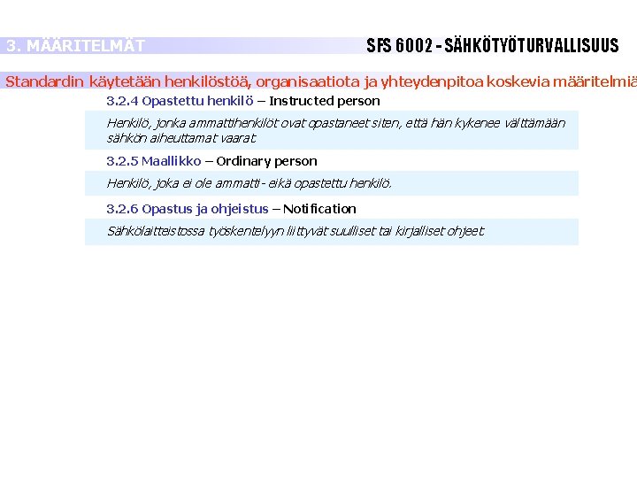 3. MÄÄRITELMÄT SFS 6002 - SÄHKÖTYÖTURVALLISUUS Standardin käytetään henkilöstöä, organisaatiota ja yhteydenpitoa koskevia määritelmiä 3. MÄÄRITELMÄT SFS 6002 - SÄHKÖTYÖTURVALLISUUS Standardin käytetään henkilöstöä, organisaatiota ja yhteydenpitoa koskevia määritelmiä