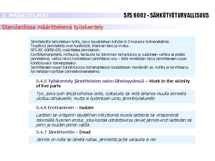 3. MÄÄRITELMÄT SFS 6002 - SÄHKÖTYÖTURVALLISUUS Standardissa määrittelemä työskentely Jännitetyöllä tarkoitetaan työtä, jossa noudatetaan 3. MÄÄRITELMÄT SFS 6002 - SÄHKÖTYÖTURVALLISUUS Standardissa määrittelemä työskentely Jännitetyöllä tarkoitetaan työtä, jossa noudatetaan