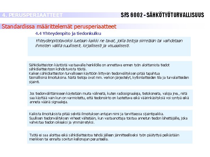 4. PERUSPERIAATTEET SFS 6002 - SÄHKÖTYÖTURVALLISUUS Standardissa määrittelemät perusperiaatteet 4. 4 Yhteydenpito ja tiedonkulku 4. PERUSPERIAATTEET SFS 6002 - SÄHKÖTYÖTURVALLISUUS Standardissa määrittelemät perusperiaatteet 4. 4 Yhteydenpito ja tiedonkulku