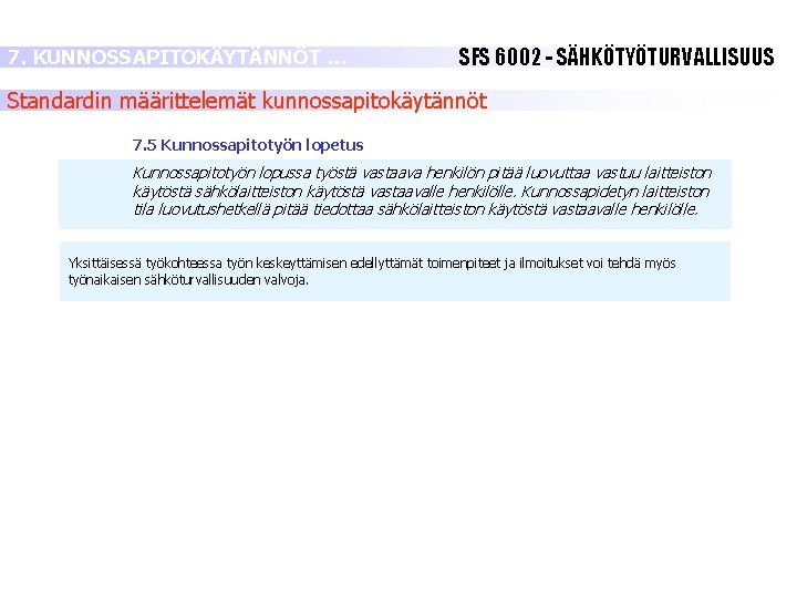 7. KUNNOSSAPITOKÄYTÄNNÖT … SFS 6002 - SÄHKÖTYÖTURVALLISUUS Standardin määrittelemät kunnossapitokäytännöt 7. 5 Kunnossapitotyön lopetus 7. KUNNOSSAPITOKÄYTÄNNÖT … SFS 6002 - SÄHKÖTYÖTURVALLISUUS Standardin määrittelemät kunnossapitokäytännöt 7. 5 Kunnossapitotyön lopetus