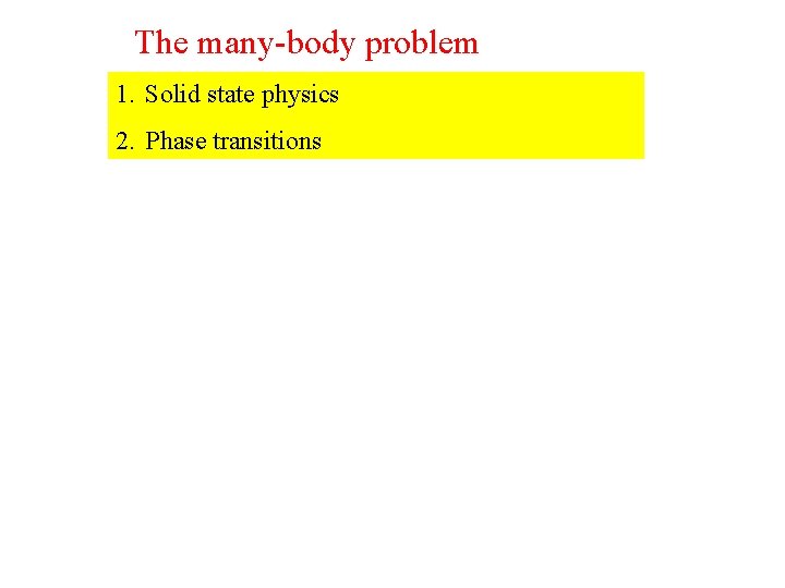 The many-body problem 1. Solid state physics 2. Phase transitions 