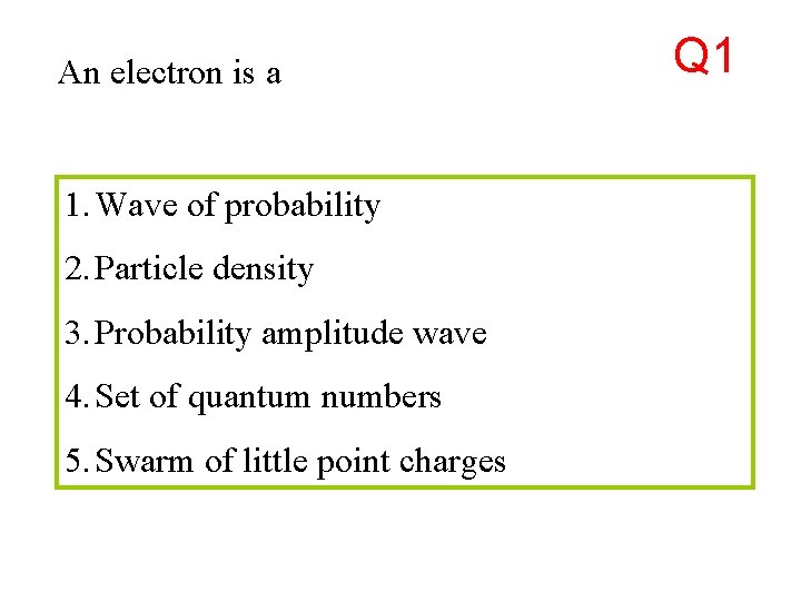 An electron is a 1. Wave of probability 2. Particle density 3. Probability amplitude