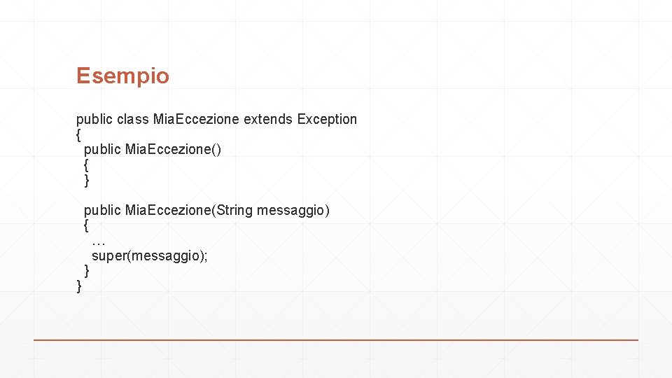 Esempio public class Mia. Eccezione extends Exception { public Mia. Eccezione() { } }