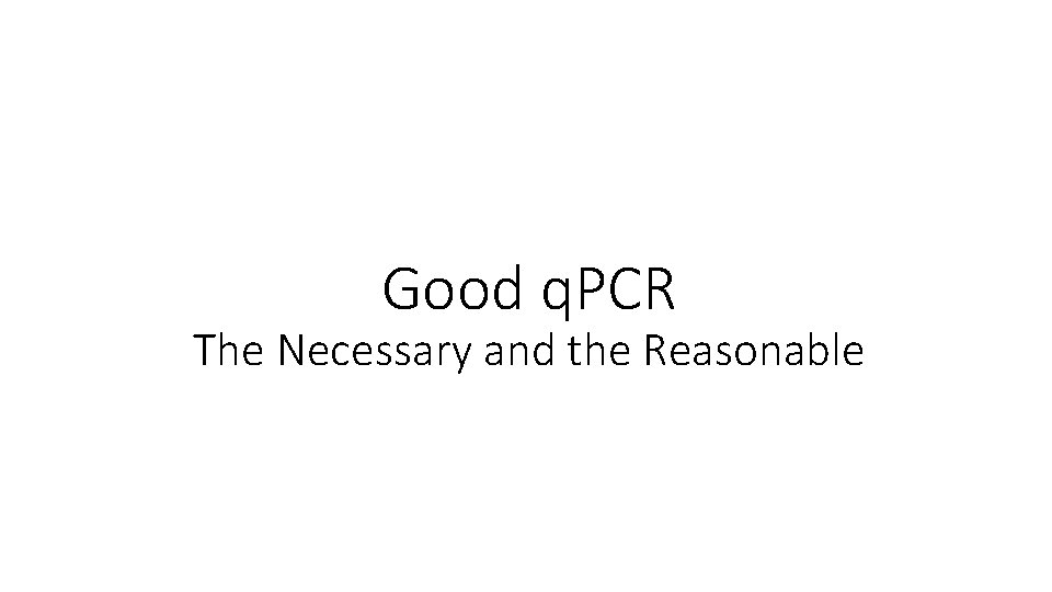 Good q. PCR The Necessary and the Reasonable 
