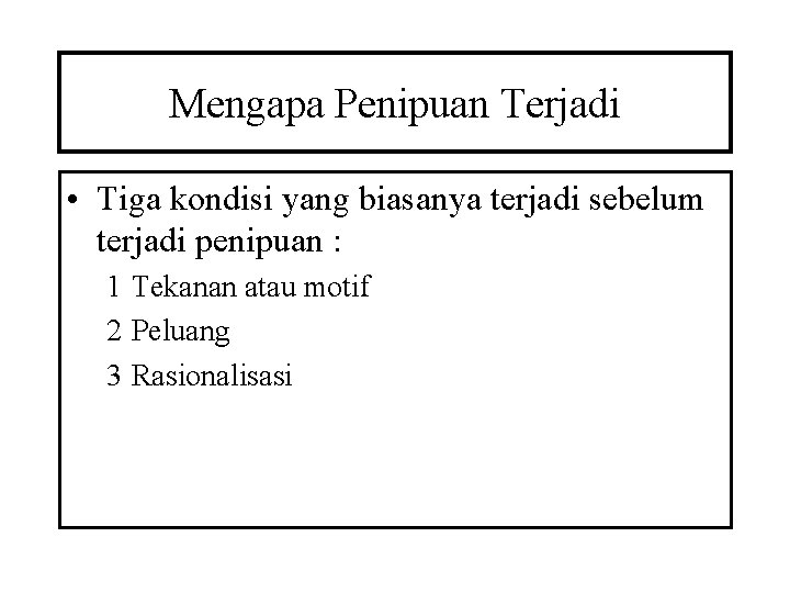 Mengapa Penipuan Terjadi • Tiga kondisi yang biasanya terjadi sebelum terjadi penipuan : 1