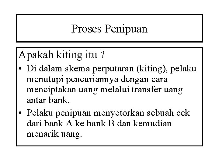 Proses Penipuan Apakah kiting itu ? • Di dalam skema perputaran (kiting), pelaku menutupi