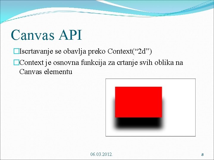 Canvas API �Iscrtavanje se obavlja preko Context(“ 2 d”) �Context je osnovna funkcija za