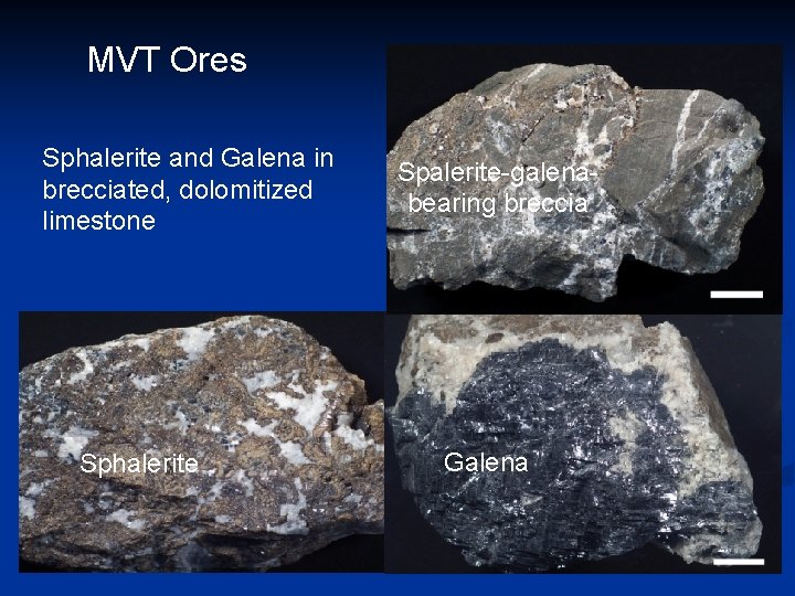 MVT Ores Sphalerite and Galena in brecciated, dolomitized limestone Sphalerite Spalerite-galenabearing breccia Galena 