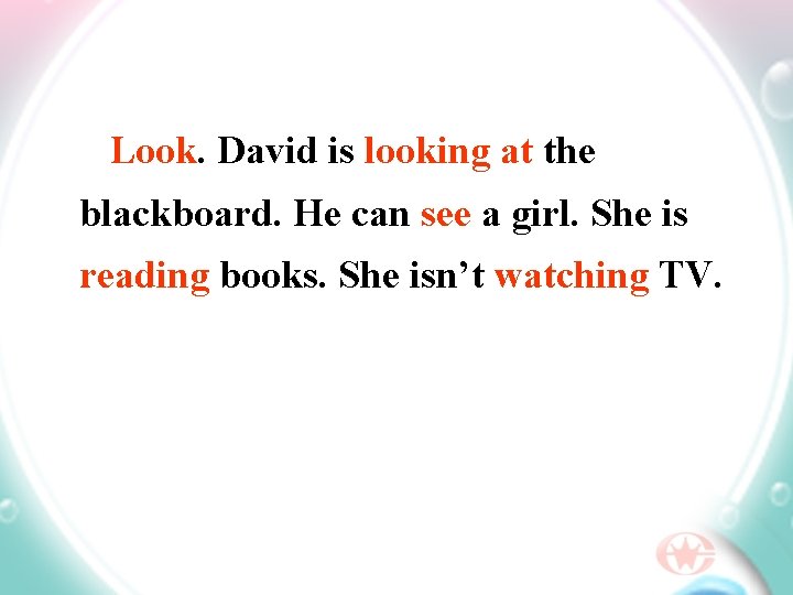 Look. David is looking at the blackboard. He can see a girl. She is