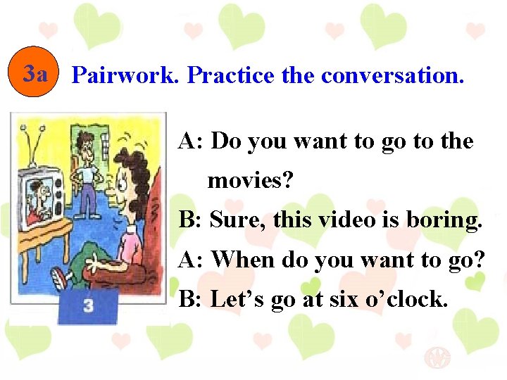 3 a Pairwork. Practice the conversation. A: Do you want to go to the