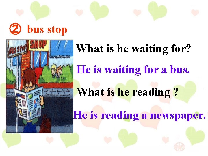 ② bus stop What is he waiting for? He is waiting for a bus.