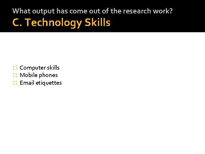 What output has come out of the research work? C. Technology Skills � �