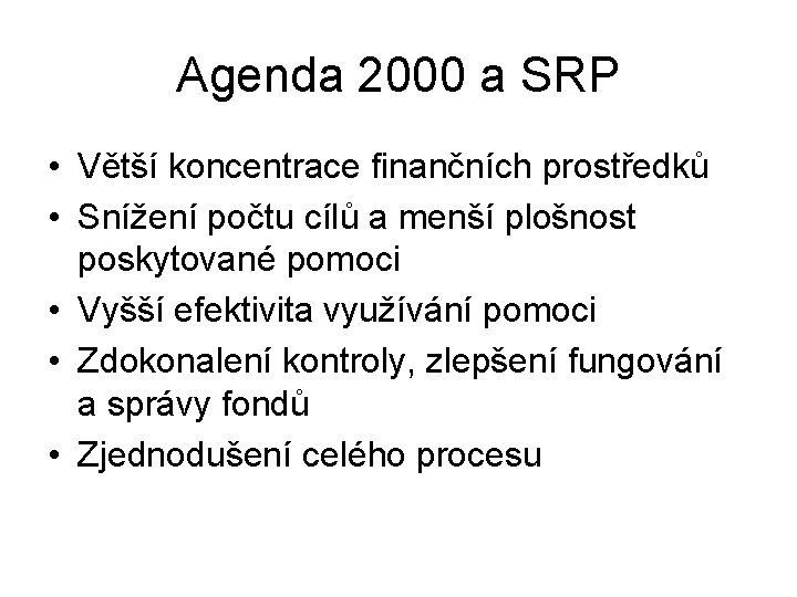 Agenda 2000 a SRP • Větší koncentrace finančních prostředků • Snížení počtu cílů a