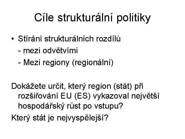 Cíle strukturální politiky • Stírání strukturálních rozdílů - mezi odvětvími - Mezi regiony (regionální)