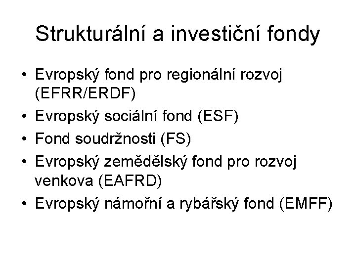 Strukturální a investiční fondy • Evropský fond pro regionální rozvoj (EFRR/ERDF) • Evropský sociální