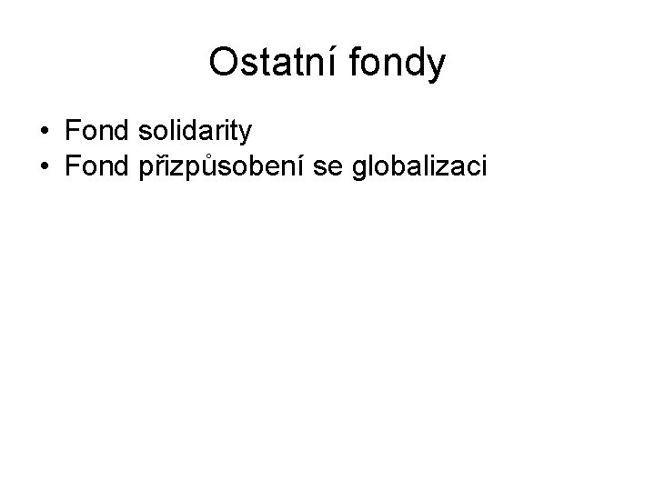 Ostatní fondy • Fond solidarity • Fond přizpůsobení se globalizaci 